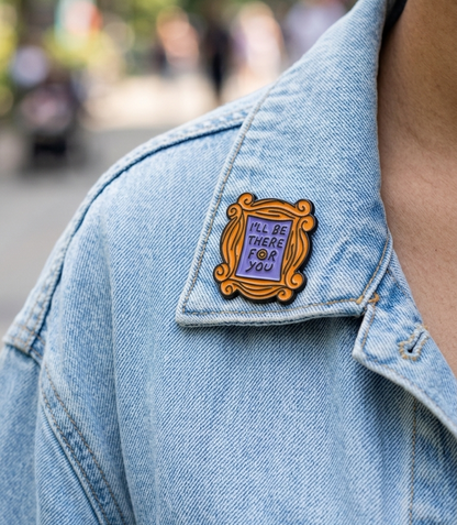 I'll Be There For You Pin